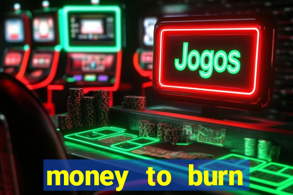 money to burn system pt br