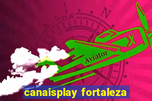 canaisplay fortaleza