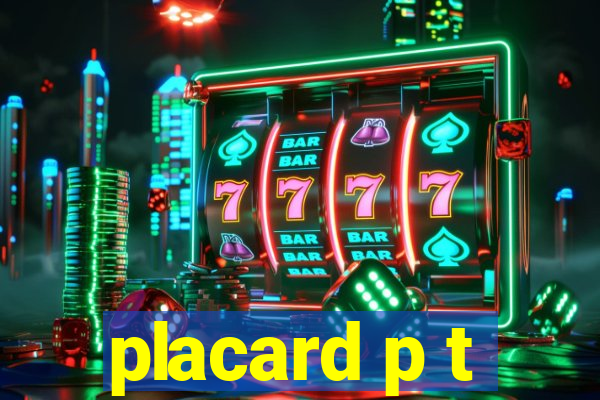 placard p t