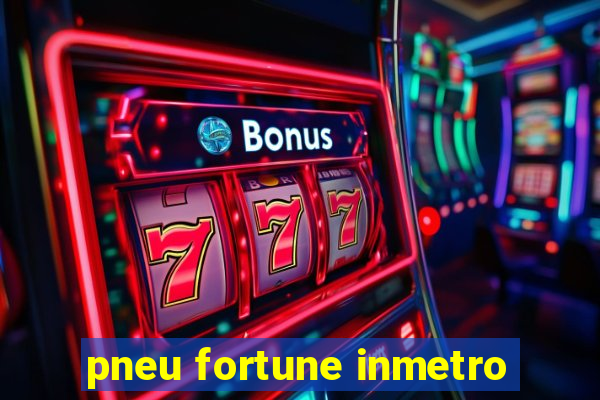 pneu fortune inmetro