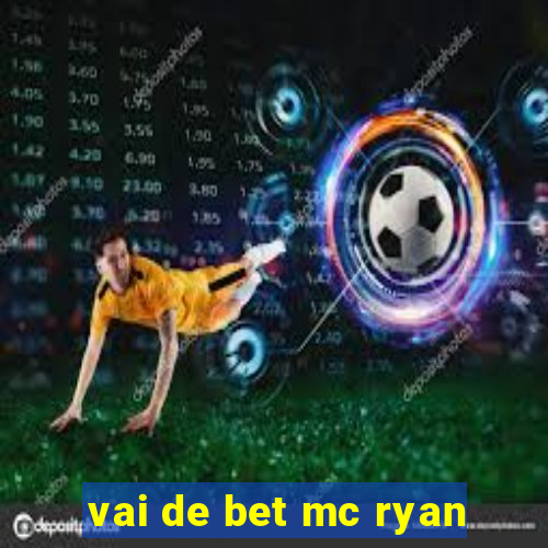 vai de bet mc ryan