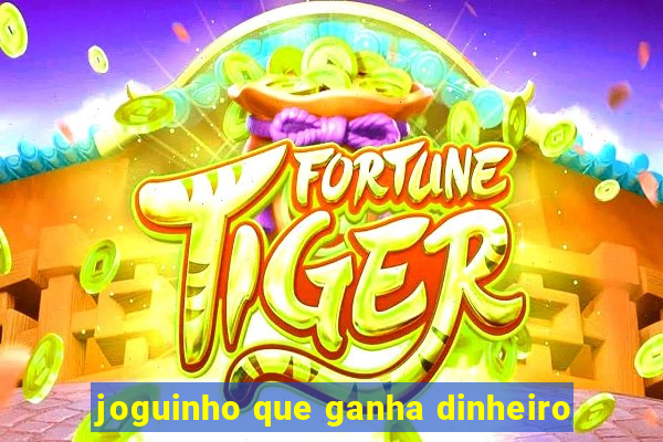 joguinho que ganha dinheiro