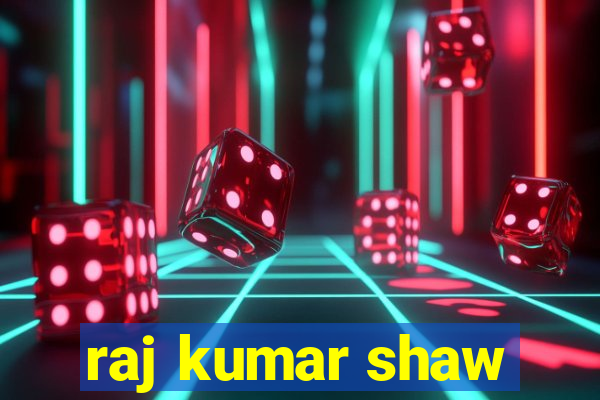 raj kumar shaw