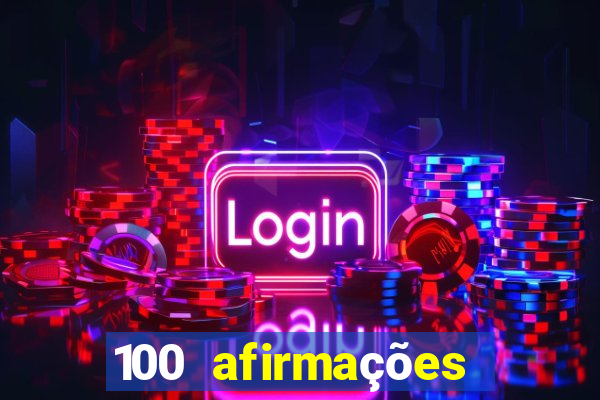 100 afirmações positivas lei da atração prosperidade e sucesso