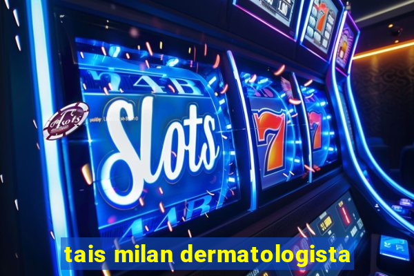 tais milan dermatologista