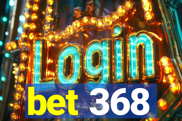 bet 368