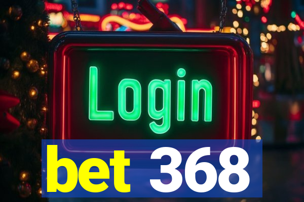 bet 368