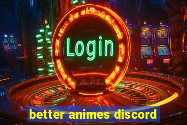 better animes discord