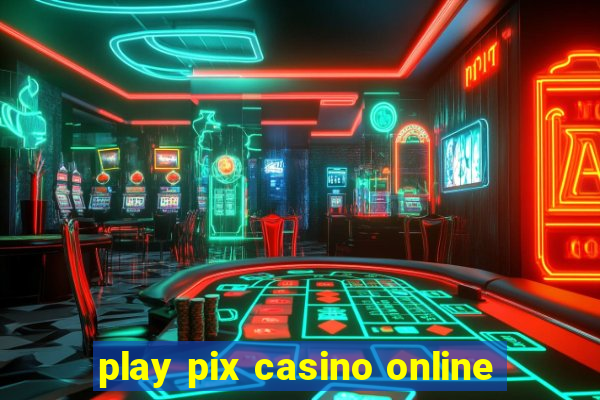 play pix casino online