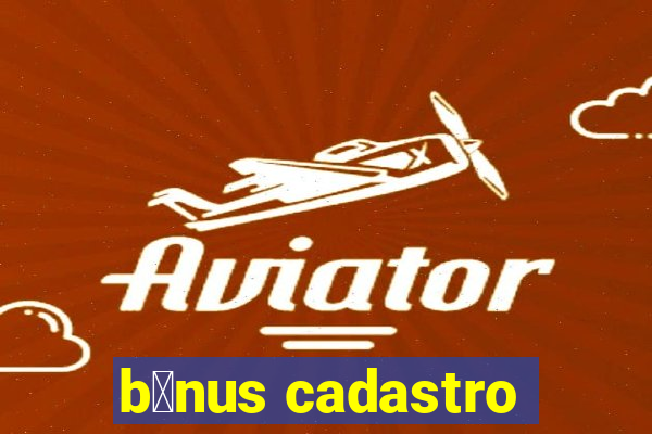 b么nus cadastro