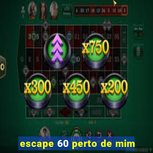 escape 60 perto de mim