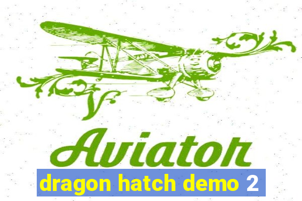 dragon hatch demo 2