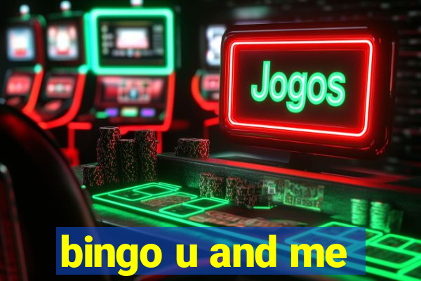 bingo u and me