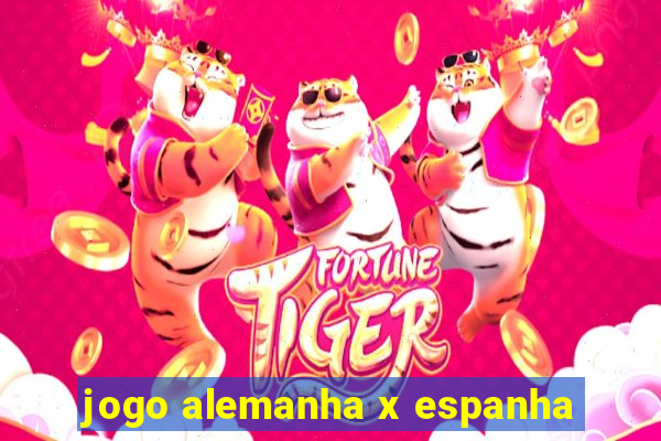 jogo alemanha x espanha