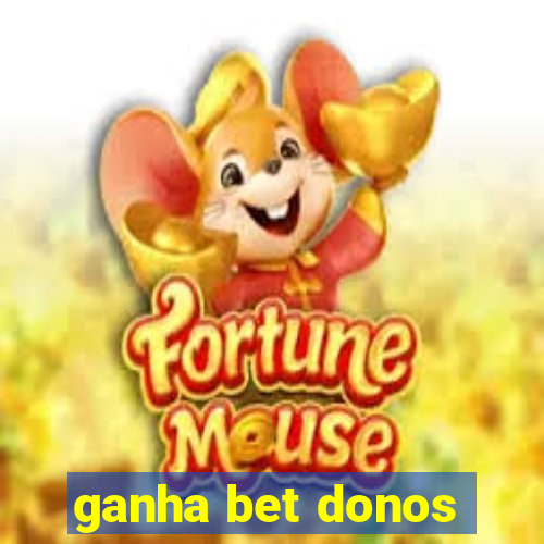 ganha bet donos