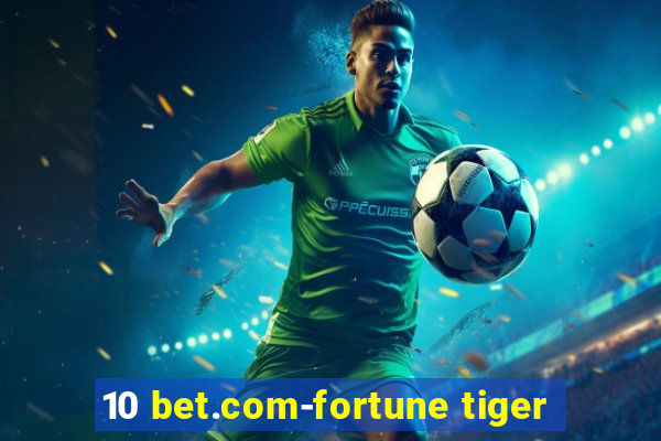 10 bet.com-fortune tiger