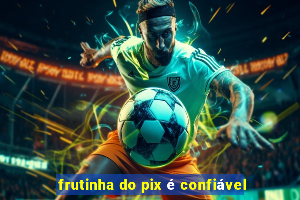 frutinha do pix é confiável