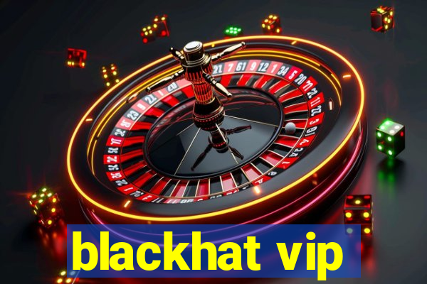 blackhat vip