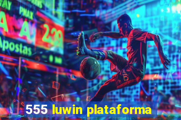 555 luwin plataforma