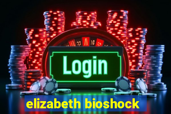 elizabeth bioshock