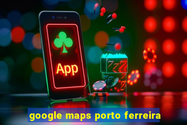 google maps porto ferreira