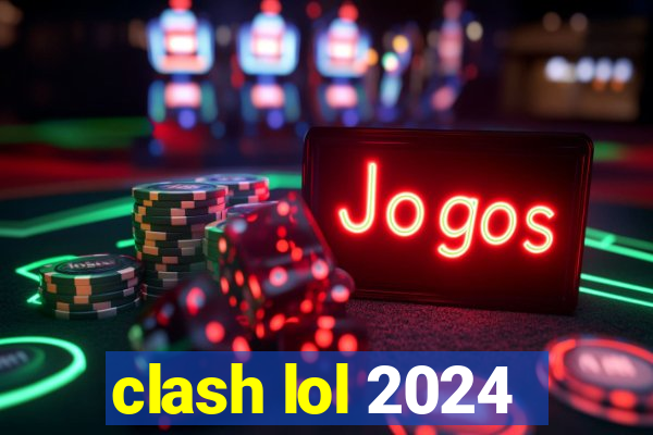 clash lol 2024