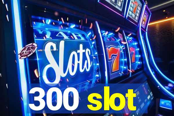 300 slot