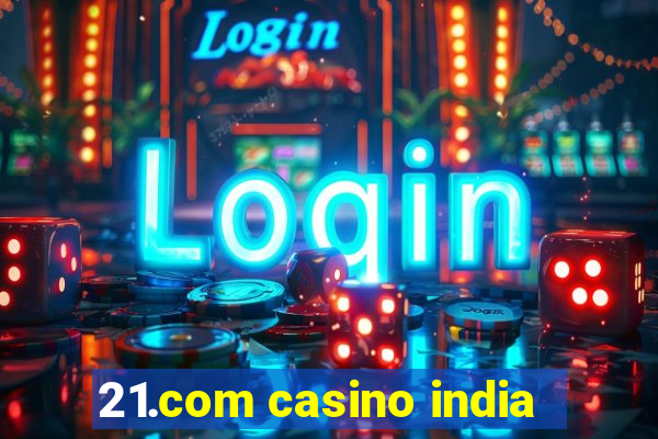 21.com casino india