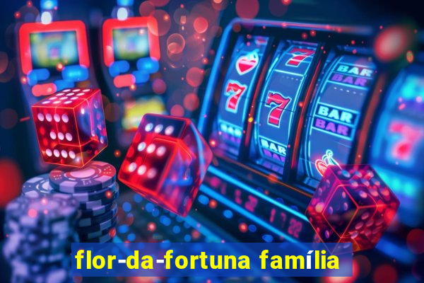 flor-da-fortuna família