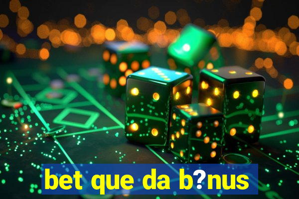 bet que da b?nus