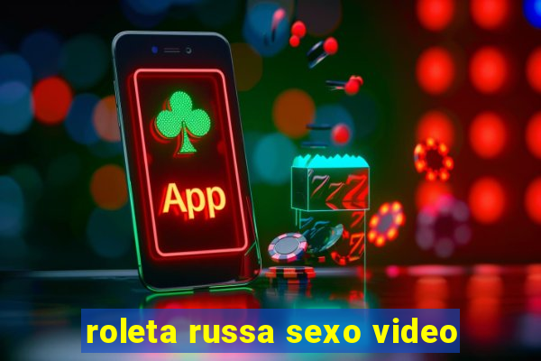 roleta russa sexo video