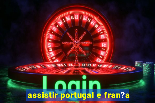 assistir portugal e fran?a