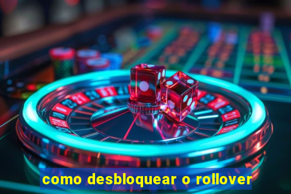 como desbloquear o rollover