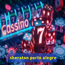 sheraton porto alegre