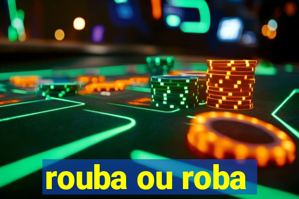 rouba ou roba