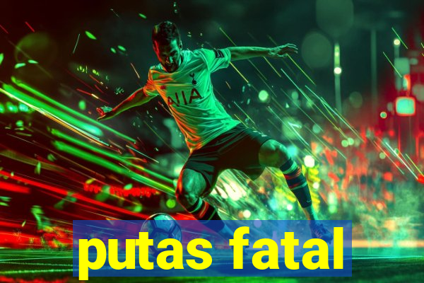 putas fatal