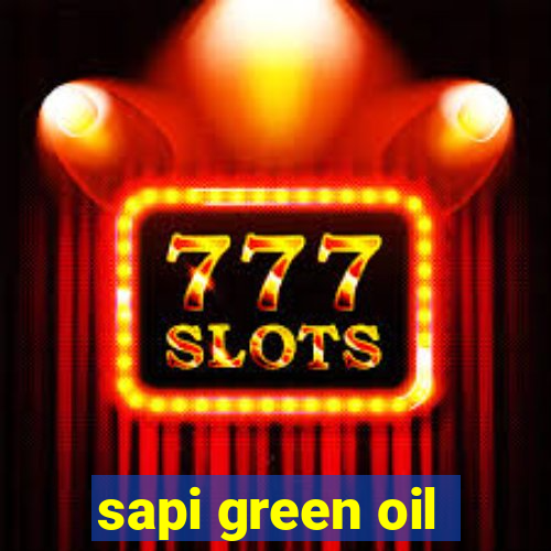 sapi green oil