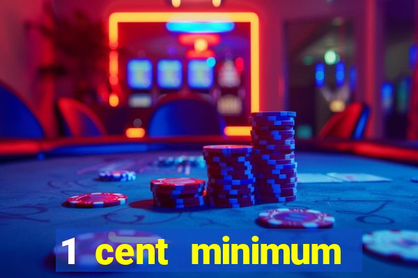 1 cent minimum deposit casino