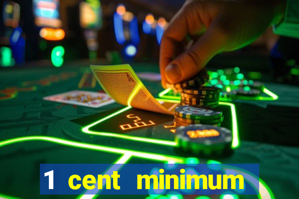 1 cent minimum deposit casino