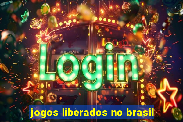 jogos liberados no brasil