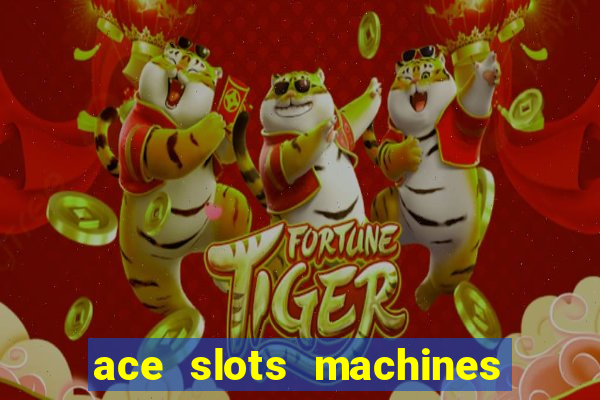 ace slots machines casino 3