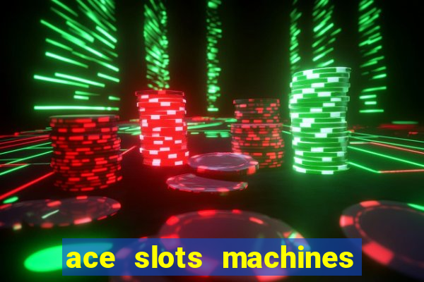 ace slots machines casino 3