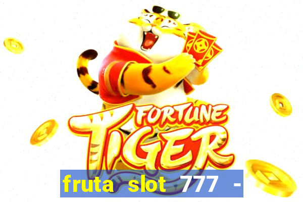 fruta slot 777 - mega jackpot