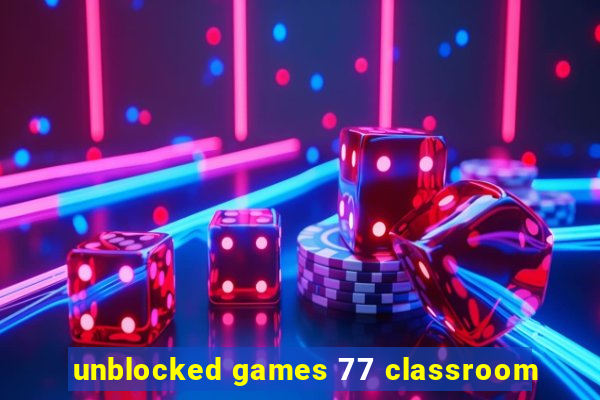 unblocked games 77 classroom