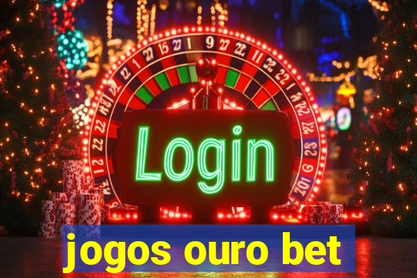 jogos ouro bet