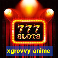 xgrovvy anime