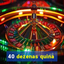 40 dezenas quina