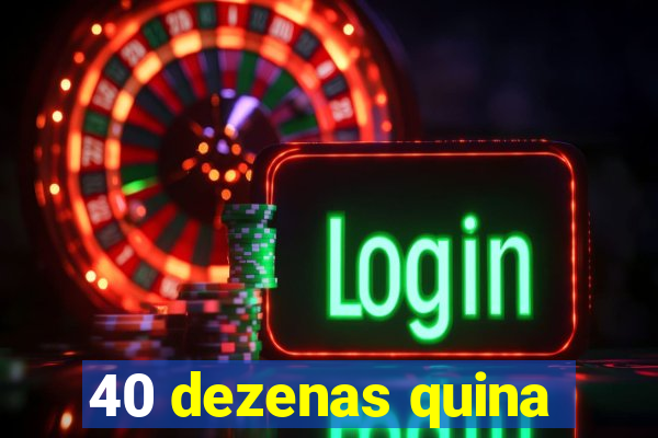 40 dezenas quina