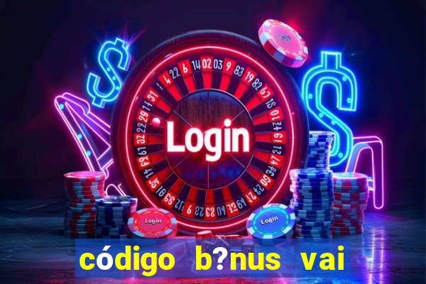 código b?nus vai de bet