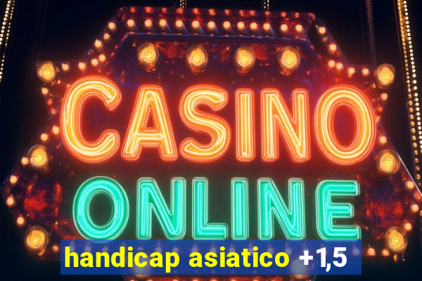 handicap asiatico +1,5